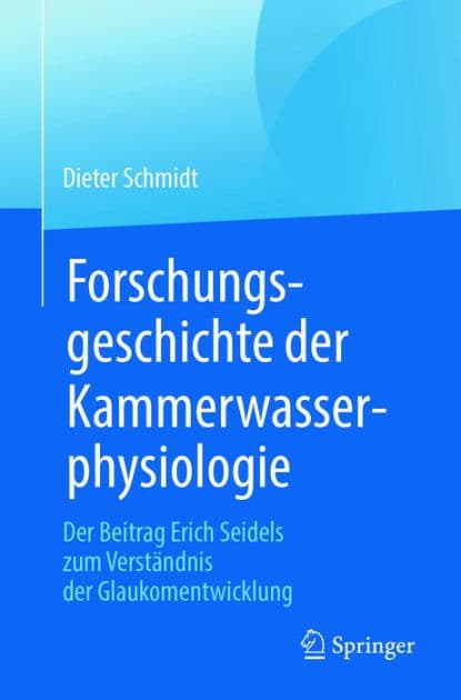 Forschungsgeschichte der Kammerwasserphysiologie: Der Beitrag Erich Seidels zum Verstï¿½ndnis der Glaukomentwicklung by Dieter Schmidt