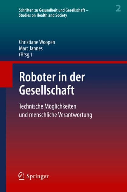 Roboter in der Gesellschaft: Technische Mï¿½glichkeiten und menschliche Verantwortung by Christiane Woopen