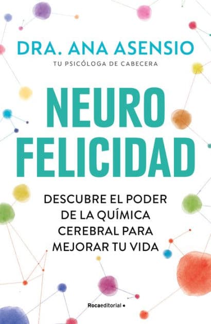 Neurofelicidad: Descubre el poder de la química cerebral para mejorar tu vida / Neuro-Happiness: Discover the Power of Brain Chemistry for a Better Life by Ana Asensio