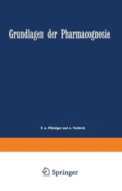 Grundlagen der Pharmacognosie: Einleitung in das Studium der Rohstoffe des Pflanzenreiches by F. A. Flückiger
