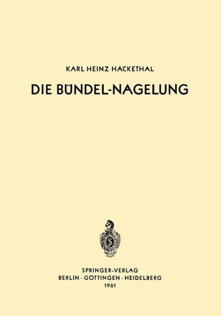 Die Bündel-Nagelung: Experimentelle und Klinische Studie Über eine Neuartige Methode der Markraum-Schienung Langer Röhrenknochen - Leitfaden der Technik by Karl-Heinz Hackethal