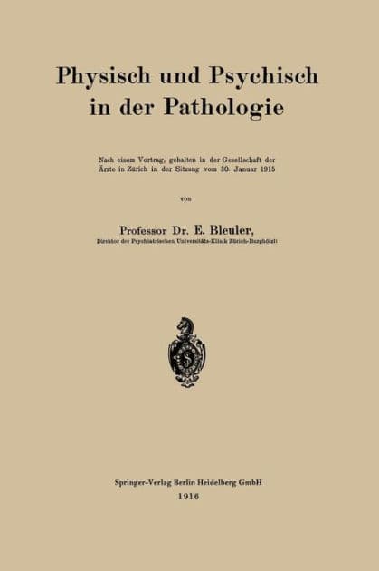 Physisch und Psychisch in der Pathologie: Nach einem Vortrag, gehalten in der Gesellschaft der Ärzte in Zürich in der Sitzung vom 30. Januar 1915 by Eugen Bleuler