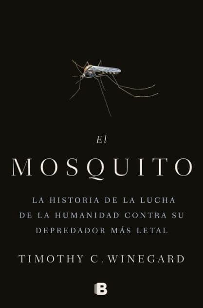 El mosquitoLa historia de la lucha de la humanidad contra su depredador más letal / The Mosquito: A human History of Our Deadliest Predator by Timothy Winegard