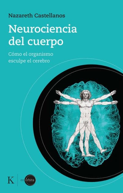 Neurociencia del cuerpo: Cï¿½mo el organismo esculpe el cerebro by Nazareth Castellanos