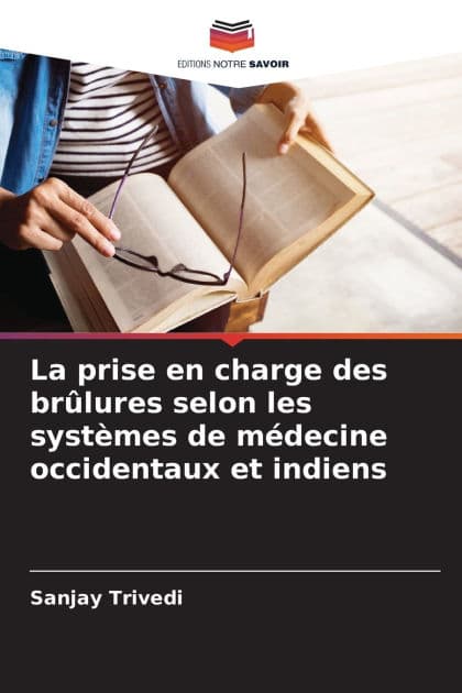 La prise en charge des brï¿½lures selon les systï¿½mes de mï¿½decine occidentaux et indiens by Sanjay Trivedi