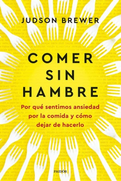Comer sin hambre: Por qué sentimos ansiedad por la comida y cómo dejar de hacerlo by Judson Brewer