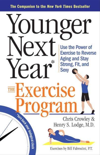 Younger Next Year: The Exercise Program: Use the Power of Exercise to Reverse Aging and Stay Strong, Fit, and Sexy by Chris Crowley