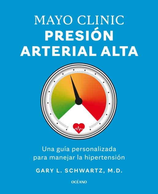 Mayo Clinic. Presión arterial alta. / Mayo Clinic. High Blood Pressure.: Guía para manejar la hipertensión / A Guide to Managing Hypertension by Gary L. Schwartz PhD