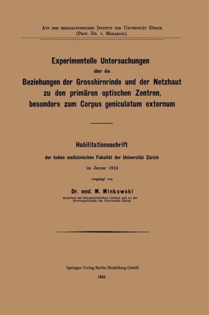 Experimentelle Untersuchungen über die Beziehungen der Grosshirnrinde und der Netzhaut zu den primären optischen Zentren, besonders zum Corpus geniculatum externum by Mieczyslaw Minkowski