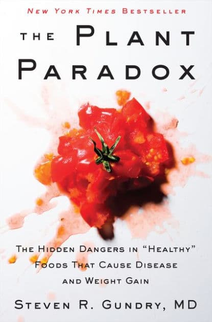The Plant Paradox: The Hidden Dangers in "Healthy" Foods That Cause Disease and Weight Gain by Steven R. Gundry MD
