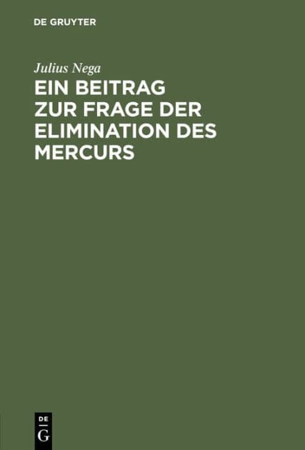 Ein Beitrag zur Frage der Elimination des Mercurs: Mit besonderer Berücksichtigung des Glycocoll-Quecksilbers. Inaugural-Dissertation by Julius Nega