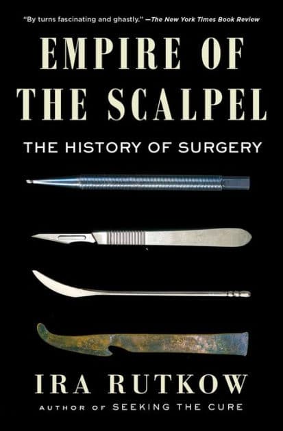 Empire of the Scalpel: The History of Surgery by Ira Rutkow M.D.