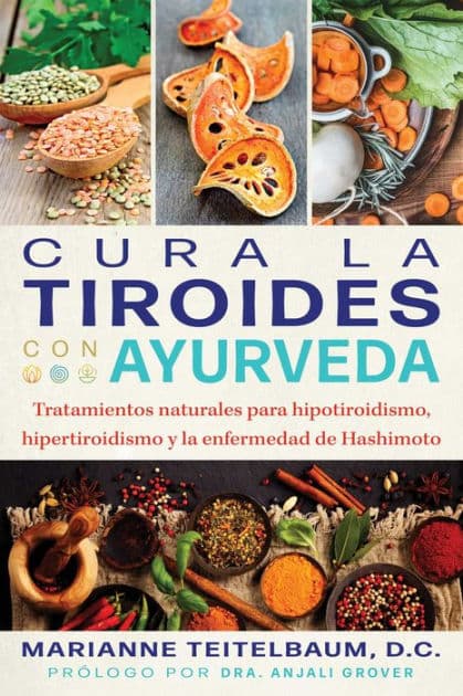 Cura la tiroides con ayurveda: Tratamientos naturales para hipotiroidismo, hipertiroidismo y la enfermedad de Hashimoto by Marianne Teitelbaum