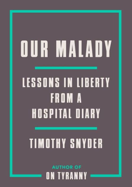 Our Malady: Lessons in Liberty from a Hospital Diary by Timothy Snyder
