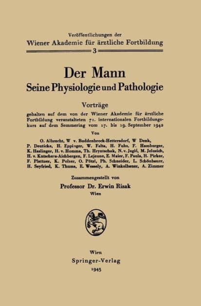 Der Mann Seine Physiologie und Pathologie: Vortrï¿½ge gehalten auf dem von der Wiener Akademie fï¿½r ï¿½rztliche Fortbildung veranstalten 71. internationalen Fortbildungskurs auf dem Semmering vom 17. bis 19. September 1942 by Erwin Risak