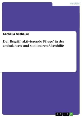 Der Begriff 'aktivierende Pflege' in der ambulanten und stationären Altenhilfe by Cornelia Michalke