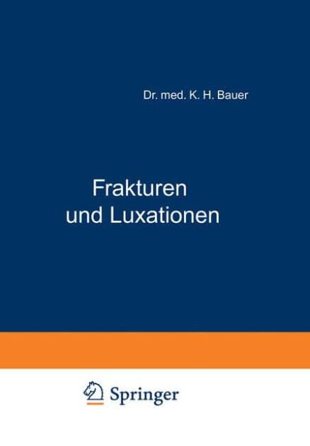 Frakturen und Luxationen: Ein Kurzgefasstes Lehrbuch für Ärzte und Studierende by K.H. Bauer