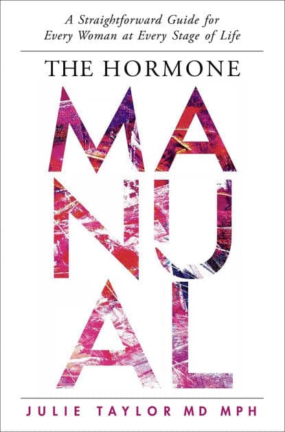 The Hormone Manual: A Straightforward Guide for Every Woman at Every Stage of Life by Julie Taylor MD MPH