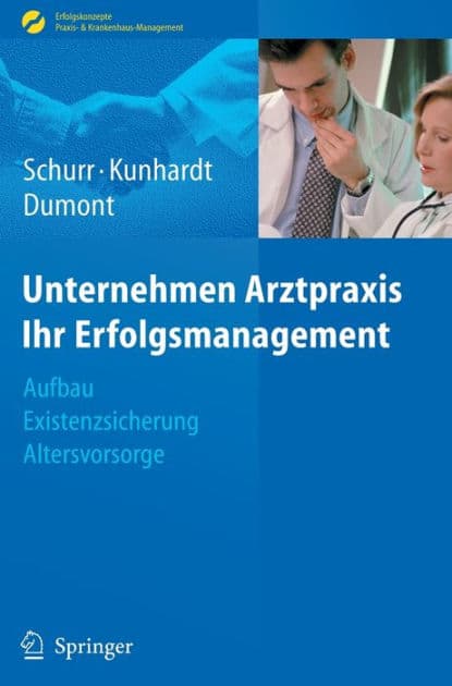 Unternehmen Arztpraxis - Ihr Erfolgsmanagement: Aufbau - Existenzsicherung - Altersvorsorge by Michael Schurr