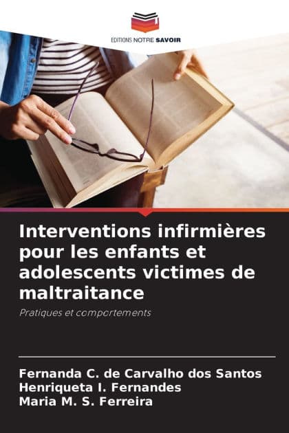 Interventions infirmiï¿½res pour les enfants et adolescents victimes de maltraitance by Fernanda C de Carvalho Dos Santos