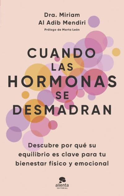 Cuando las hormonas se desmadran: Descubre por qué su equilibrio es clave para tu bienestar físico y emocional by Miriam Al Adib Mendiri