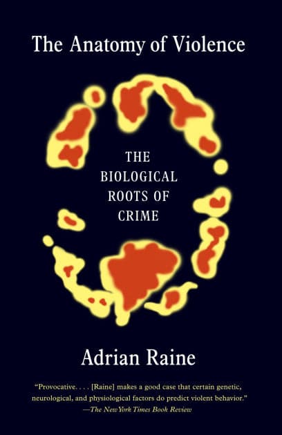 The Anatomy of Violence: The Biological Roots of Crime by Adrian Raine