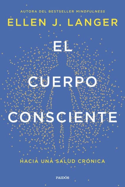 El cuerpo consciente: Hacia una salud crónica by Ellen J. Langer