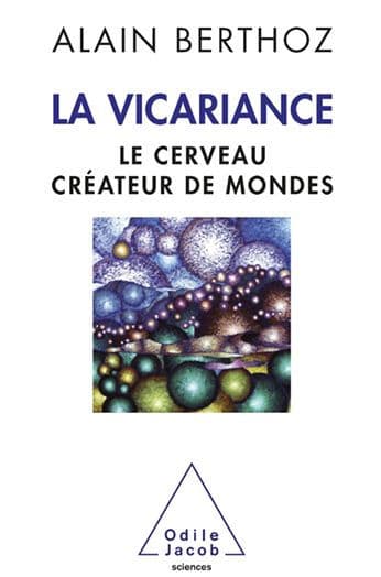 La Vicariance: Le cerveau créateur de mondes by Alain Berthoz