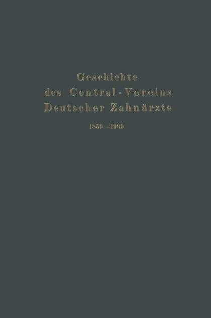 Geschichte des Central-Vereins Deutscher Zahnärzte 1859-1909 by Julius Parreidt