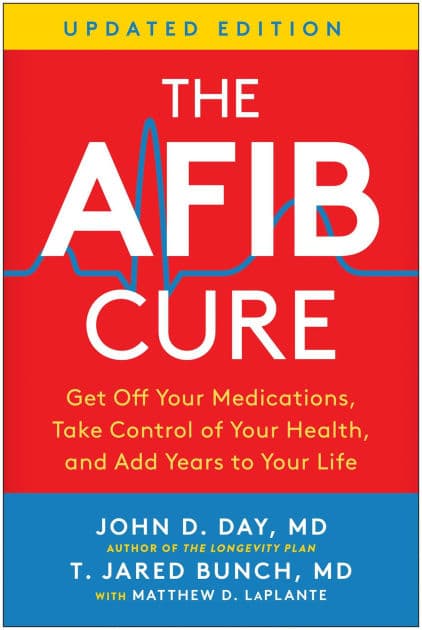 The AFib Cure, Updated Edition: Get Off Your Medications, Take Control of Your Health, and Add Years to Your Life by John D. Day MD