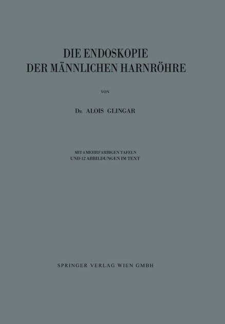Die Endoskopie der Männlichen Harnröhre by Alois Glingar