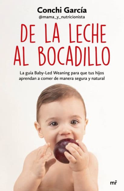 De la leche al bocadillo: La guía Baby-Led Weaning para que tus hijos aprendan a comer de manera segura y natural by Conchi García
