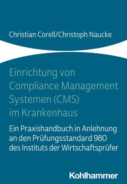 Einrichtung von Compliance Management Systemen (CMS) im Krankenhaus: Ein Praxishandbuch in Anlehnung an den Prüfungsstandard 980 des Instituts der Wirtschaftsprüfer by Christian Corell