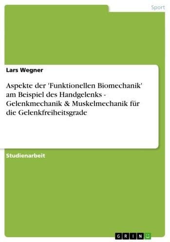 Aspekte der 'Funktionellen Biomechanik' am Beispiel des Handgelenks - Gelenkmechanik & Muskelmechanik für die Gelenkfreiheitsgrade: Gelenkmechanik & Muskelmechanik für die Gelenkfreiheitsgrade by Lars Wegner