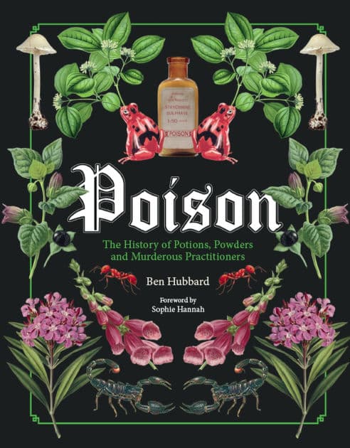 Poison: The History of Potions, Powders and Murderous Practitioners by Ben Hubbard