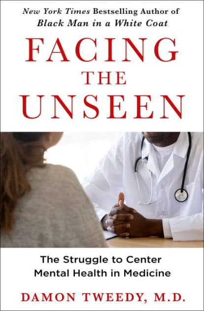 Facing the Unseen: The Struggle to Center Mental Health in Medicine by Damon Tweedy M.D.