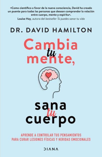 Cambia tu mente, sana tu cuerpo by David R. Hamilton