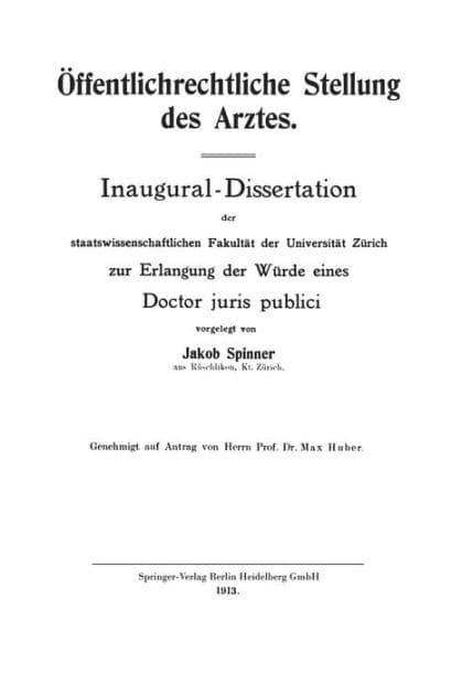 Öffentlichrechtliche Stellung des Arztes: Inaugural-Dissertation der staatswissenschaftlichen Fakultät der Universität Zürich zur Erlangung der Würde eines Doctor juris publici by Jakob Richard Spinner