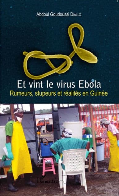 Et vint le virus Ebola: Rumeurs, stupeurs et réalités en Guinée by Abdoul Goudoussi Diallo