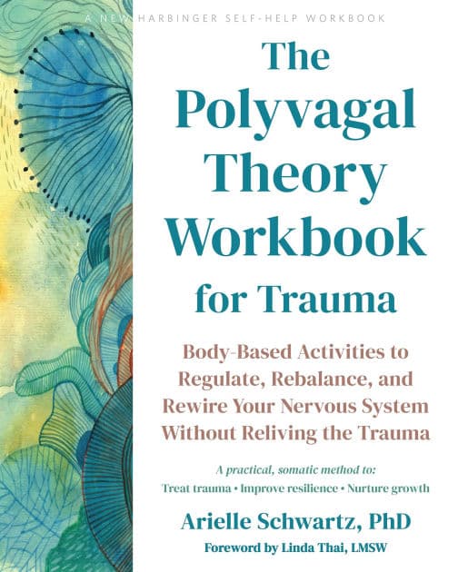 The Polyvagal Theory Workbook for Trauma: Body-Based Activities to Regulate, Rebalance, and Rewire Your Nervous System Without Reliving the Trauma by Arielle Schwartz PhD