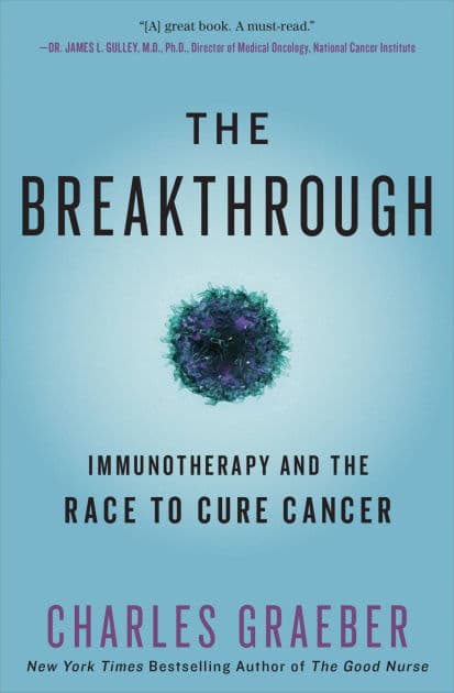 The Breakthrough: Immunotherapy and the Race to Cure Cancer by Charles Graeber