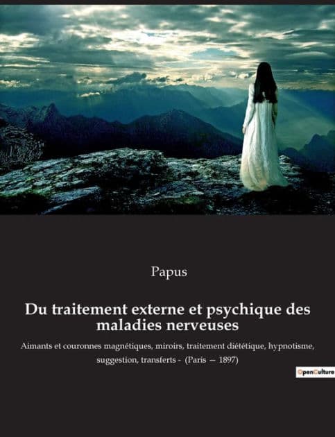 Du traitement externe et psychique des maladies nerveuses: Aimants et couronnes magnétiques, miroirs, traitement diététique, hypnotisme, suggestion, transferts - (Paris - 1897) by Papus