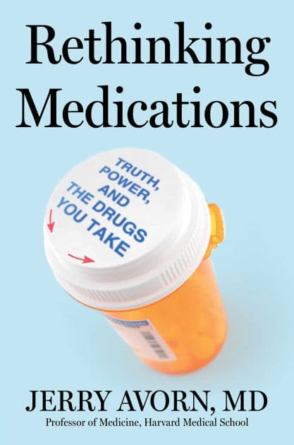 Rethinking Medications: Truth, Power, and the Drugs You Take by Jerry Avorn MD
