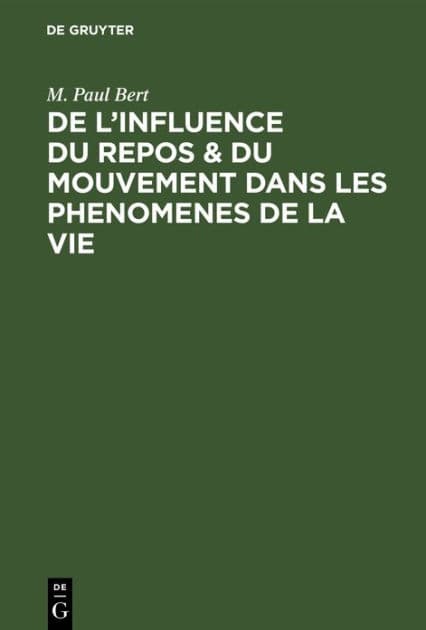 De l'influence du repos & du mouvement dans les phenomenes de la vie: Observations sur le rôle joué by M. Paul Bert