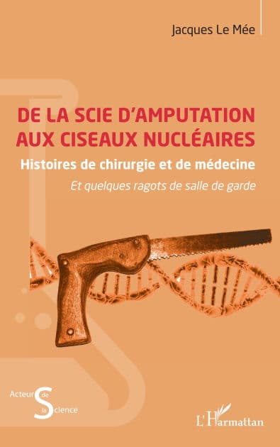 De la scie d'amputation aux ciseaux nucléaires: Histoires de chirurgie et de médecine et quelques ragots de salle de garde by Jacques Le Mée