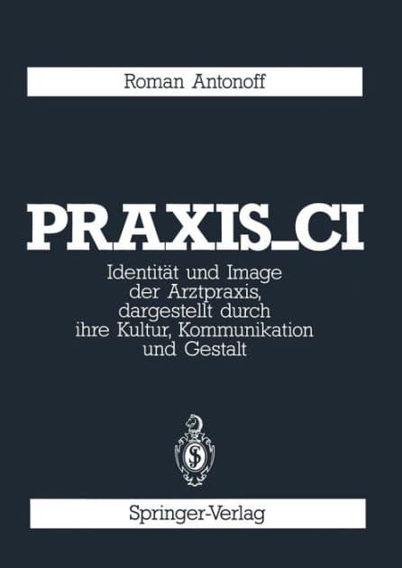 Praxis_CI: Identitï¿½t und Image der Arztpraxis, dargestellt durch ihre Kultur, Kommunikation und Gestalt by Roman Antonoff