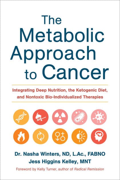The Metabolic Approach to Cancer: Integrating Deep Nutrition, the Ketogenic Diet, and Nontoxic Bio-Individualized Therapies by Nasha Winters