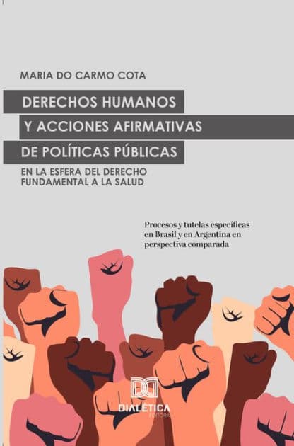 Derechos Humanos y acciones afirmativas de Políticas Públicas en la esfera del Derecho Fundamental a la Salud: procesos y tutelas específicas en Brasil y en Argentina en perspectiva comparada by Maria do Carmo Cota