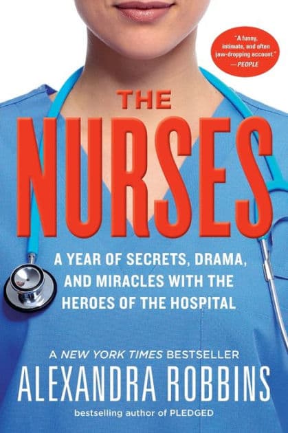 The Nurses: A Year of Secrets, Drama, and Miracles with the Heroes of the Hospital by Alexandra Robbins