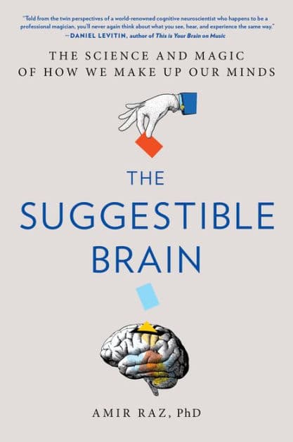 The Suggestible Brain: The Science and Magic of How We Make Up Our Minds by Amir Raz PhD